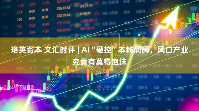 珞英资本 文汇时评 | AI“硬控”本钱阛阓，风口产业究竟有莫得泡沫
