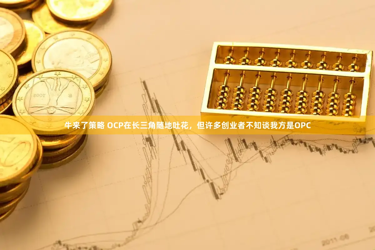 牛来了策略 OCP在长三角随地吐花，但许多创业者不知谈我方是OPC